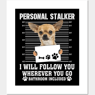 Personal Stalker I_ll Follow You Wherever You Go chihuahua Posters and Art